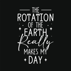 Obraz premium The rotation of the earth really makes my day world's earth day save earth typography tshirt design