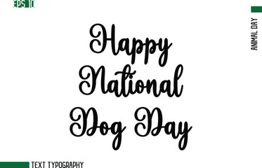 Happy National Dog Day Animal Day In Cursive Text Typography Design
