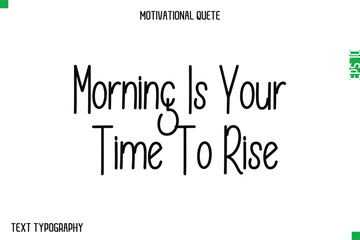 Morning Is Your Time To Rise  -Modern Typography Text Of Morning and Daily Motivation Quotes