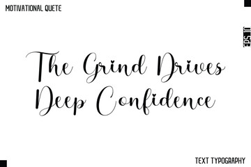 The Grind Drives Deep Confidence   -Cursive Calligraphy Text Design Of Motivational Quote