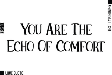 Obraz premium You Are The Echo Of Comfort -Trendy Love Quotes Modern Stylish Typography Bold Text Lettering