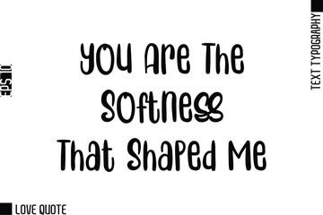 You Are The Softness That Shaped Me   -Trendy Love Quotes Modern Stylish Typography Bold Text Lettering
