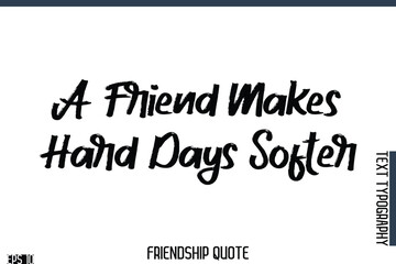A Friend Makes Hard Days Softer  -Famous Friendship Quote Brush Lettering Typography Text Design