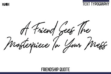 A Friend Sees The Masterpiece In Your Mess    -Trendy Friendship Quote Brush Hand Drawn Text Lettering Vector
