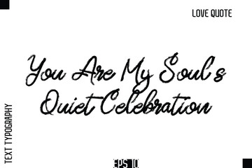 You Are My Soul’s Quiet Celebration  -Romantic Love Quote Typography Hand Drawn Brush Lettering Design