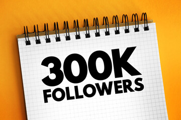 300K Followers - reaching 300,000 followers on a social media platform or other online platform, text concept on notepad