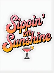 Playful typography illustration of the quote Sippin on Sunshine, paired with a cocktail glass icon and vibrant pink-orange tones