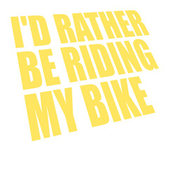 Cyclist I'd Rather Be Riding My Bike Biking Bicycle Passion Sport Logo