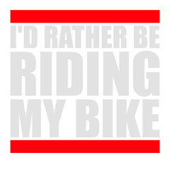 Cyclist I'd Rather Be Riding My Bike Biking Bicycle Passion Sport Logo