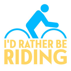 Cyclist I'd Rather Be Riding My Bike Biking Bicycle Passion Sport Logo