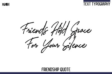 Friends Hold Space For Your Silence   -Trendy Friendship Quote Brush Hand Drawn Text Lettering Vector