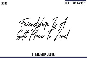 Friendship Is A Soft Place To Land   -Trendy Friendship Quote Brush Hand Drawn Text Lettering Vector