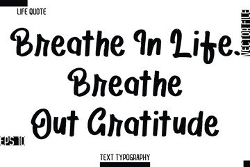Fototapeta premium Breathe In Life, Breathe Out Gratitude -Inspirational Life Quotes Cursive Typography Text Vector Design