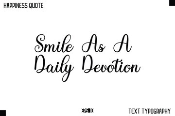 Smile As A Daily Devotion   -Happiness Message Handwritten Lettering Cursive Typography Quote Vector Design