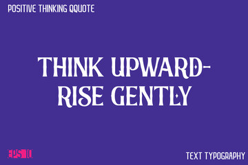 Think Upward—Rise Gently   -Positive Thinking Modern Typography Text Lettering Design