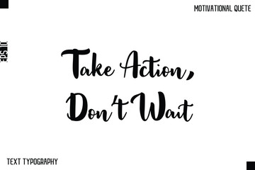 Take Action, Don’t Wait  -Inspirational Quote Stylish Typography Text Design Vector Phrase