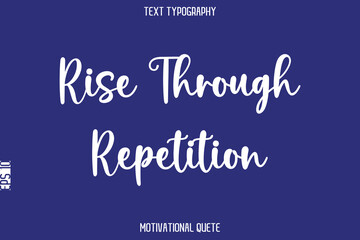 Rise Through Repetition   --Positive Thinking Motivational Typography Vector Text
