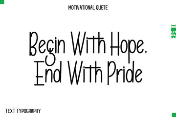 Begin With Hope, End With Pride  -Modern Typography Text Of Morning and Daily Motivation Quotes