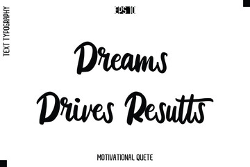 Dreams Drives Results  -Motivation Vector Bold Cursive Text Hand Lettering For Daily Inspiration Posters