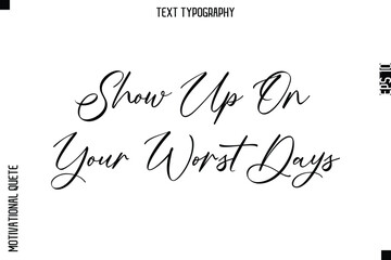 Show Up On Your Worst Days   -Courageous Life Quote Text Typography Style for Risk Takers