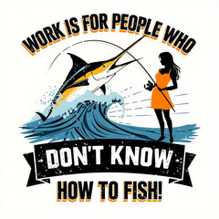 Work is for people who dont know how to fish vector illustration, fishing tshirt design