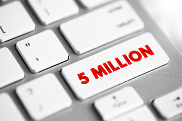 5 million - the number five million, which represents a significant quantity or milestone in...