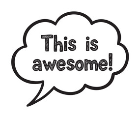 Black outline speech bubble containing the phrase "this is awesome!" in bold, sketchy text style.