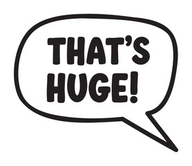 Black text in a bold, uppercase font inside a large speech bubble that reads "that's huge!" on a clean.