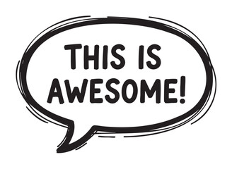 Black and white speech bubble with the bold text "this is awesome!" in a playful hand-drawn style.