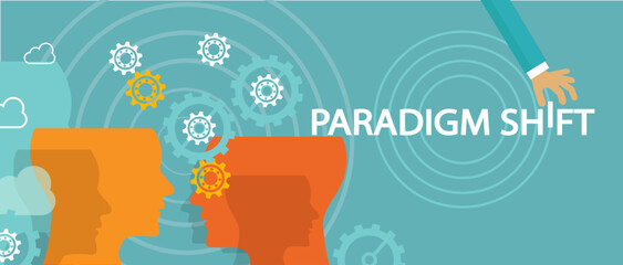 Paradigm Shift: Embracing New Concepts and Rethinking Ideas