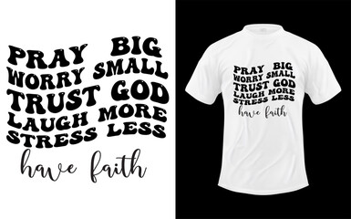Inspirational christian t shirt design with uplifting message pray big worry small trust god laugh more stress less have faith