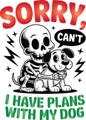 Skeleton Hugging Dog, "Sorry, Can't. I Have Plans With My Dog