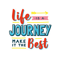 Inspirational quote life is a journey make it the best with colorful hand drawn lettering and decorative elements on transparent background.