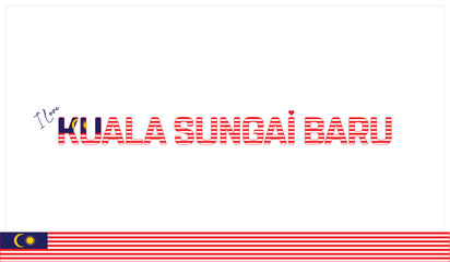 I love Kuala Sungai Baru, Typographic design of I love Kuala Sungai Baru on a white background, Flag typography of Kuala Sungai Baru with heart, Vector design of I love Malaysia