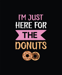 I'm Just Here For The Donuts. Funny Donut T-Shirt Design. Colorful Dessert Logo Template.