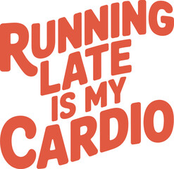 Bold 'Running Late Is My Cardio' Sarcastic Fitness Quote Vector Design with Running Shoe and Energetic Typography