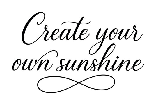 Inspirational calligraphy quote: create your own sunshine