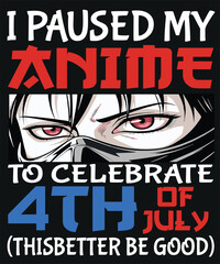 Humorous anime 4th of July T-shirt: "I PAUSED MY ANIME TO CELEBRATE 4TH OF JULY (THIS BETTER BE GOOD)" with cool anime eyes. Perfect for fans!