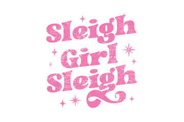 Sleigh Girl Sleigh" Funny Retro Christmas Typography Sassy Quote for the holiday season Sublimation T Shirt Design