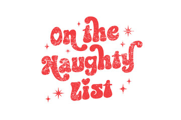 On the Naughty List" Funny Retro Christmas Typography Sassy Quote for the holiday season Sublimation T Shirt Design