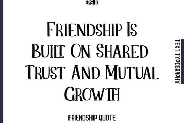 Friendship Is Built On Shared Trust And Mutual Growth     -Popular Friendship Message Vintage Typography Text Design