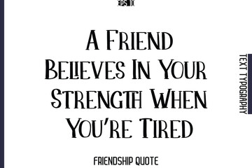 A Friend Believes In Your Strength When You’re Tired  -Popular Friendship Message Vintage Typography Text Design
