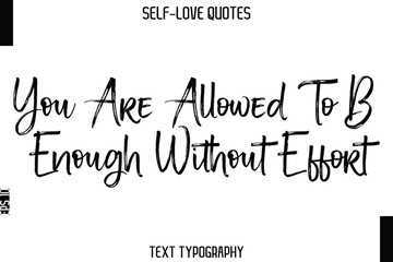 You Are Allowed To Be Enough Without Effort -Trendy Self-Love Brush Hand Written Typography Vector Design