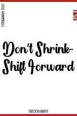 Don’t Shrink—Shift Forward  -Success Quote Bold Typography Text Vector