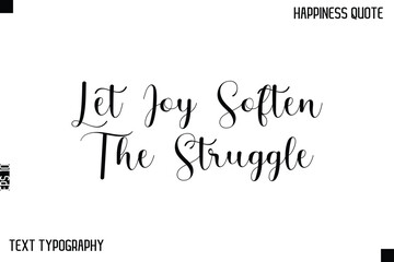 Let Joy Soften The Struggle   -Happiness Saying Handwritten Cursive Text Lettering Vector Quote