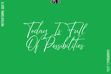 Today Is Full Of Possibilities   -Stylish Cursive Typography Text Of Morning and Daily Motivation Quotes
