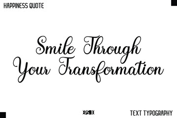 Fototapeta premium Smile Through Your Transformation -Happiness Message Handwritten Lettering Cursive Typography Quote Vector Design