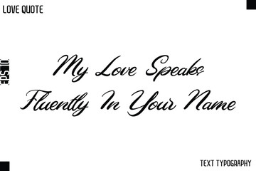My Love Speaks Fluently In Your Name  -Love Quotes Premium Calligraphy Cursive Lettering Design