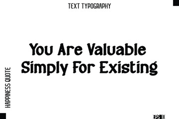 You Are Valuable Simply For Existing    -Self-Love Modern Bold Typography Text Quote Vector Design