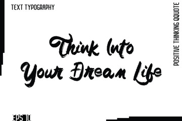 Think Into Your Dream Life    -motivational Positive Thinking Had Drawn Lettering Bold Brush Typography Design